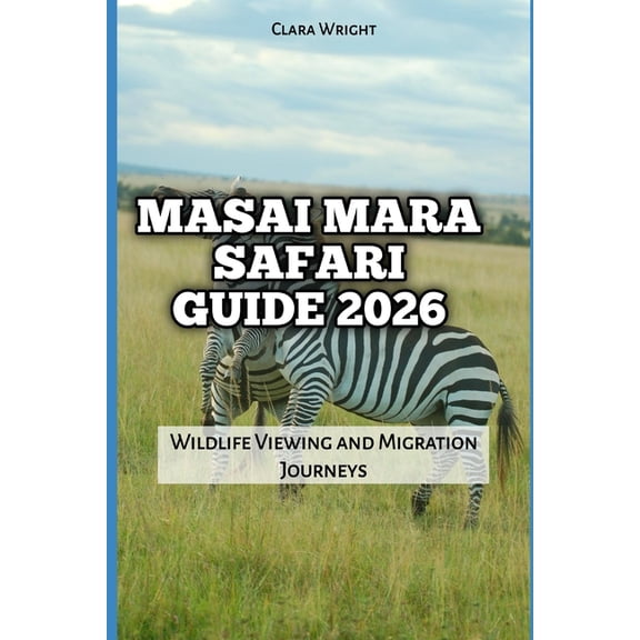 2026 Travel, Tour and Vacation Guide Boo Masai Mara Safari Guide 2026: Wildlife Viewing and Migration Journeys, Book 32, (Paperback)