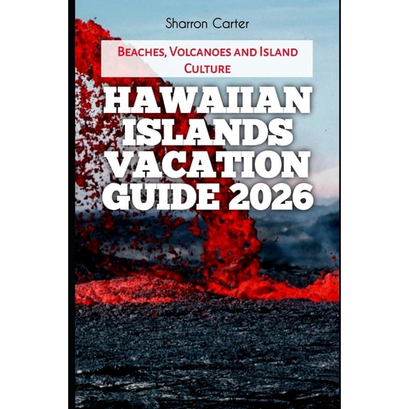 2026 Travel, Vacation and Tour Guides Hawaiian Islands Vacation Guide 2026: Beaches, Volcanoes and Island Culture, Book 24, (Paperback)