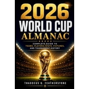 2026 World Cup Almanac Complete Guide to Teams, Players, Stats, Fixtures, and Tournament History, Paperback