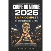 Coupe Du Monde 2026 Coupe du monde 2026 bilan complet des quarts de finale   la finale chaque match, chaque but, chaque h ros, chaque rebo, Paperback