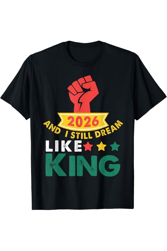 2026 and I Still Dream Like King MLK Day T-Shirt