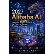 2027 Alibaba AI Mastering Qwen 3.8 and the Future of Chinese Artificial Intelligence, Paperback