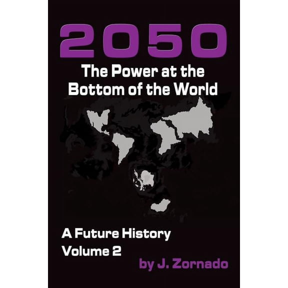2050: The Power At the Bottom of the World: A Future History, Volume 2 2050: A Future History Paperback 0692460012 9780692460016 J Zornado