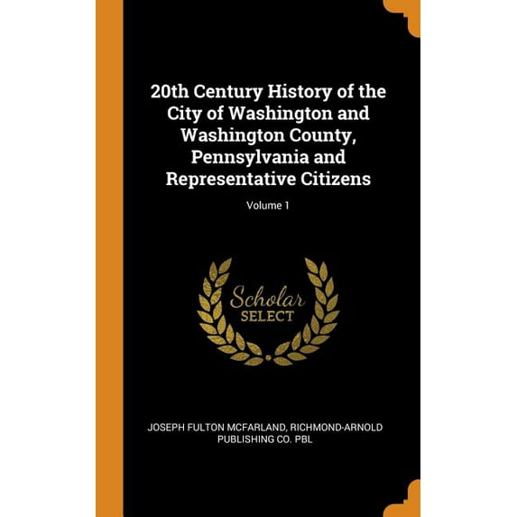 20th Century History of the City of Washington and Washington County, Pennsylvania and Representative Citizens; Volume 1 (Hardcover)