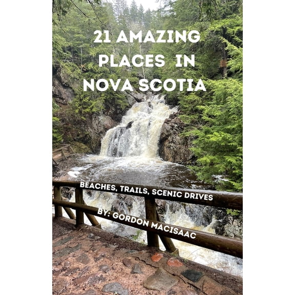21 Amazing Places in Nova Scotia: Beaches, Trails, Scenic Drives, (Paperback)