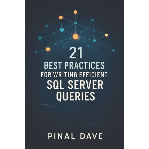 21 Best Practices for Writing Efficient SQL Server Queries, (Paperback)
