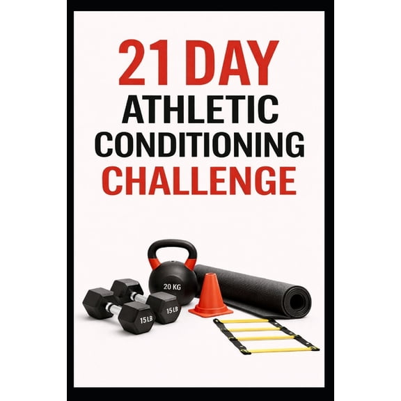 21 Day Challenges 21 Day Athletic Conditioning Challenge: Train Like an Athlete With Strength, Power, and Conditioning Workouts, (Paperback)
