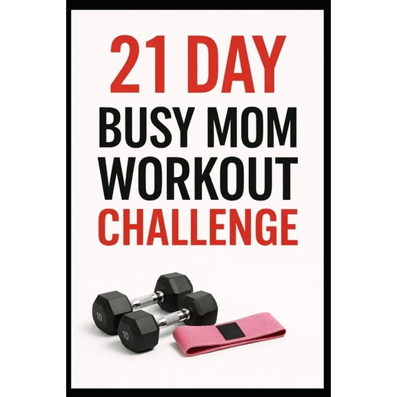 21 Day Challenges 21 Day Busy Mom Workout Challenge: Quick, Efficient Leg Workouts to Build Strength and Get Fit, (Paperback)