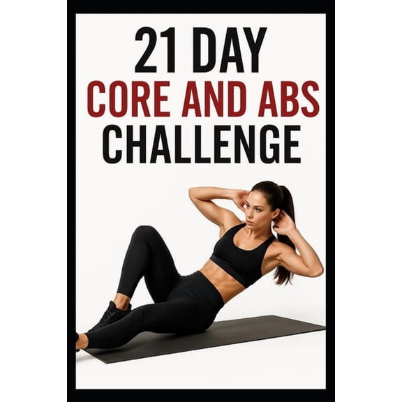 21 Day Challenges 21 Day Core and Abs Challenge: Build Strong Abs and Core Strength in Just 5 to 20 Minutes a Day, (Paperback)