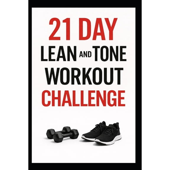 21 Day Challenges 21 Day Lean and Tone Workout Challenge: Build Lean Muscle and Sculpt Your Body in Just 3 Weeks with Dumbbells, (Paperback)