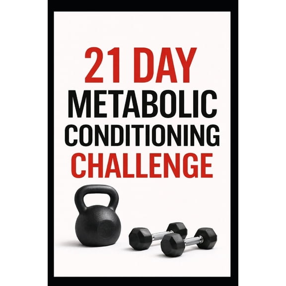 21 Day Challenges 21 Day Metabolic Conditioning Challenge: High-Intensity Strength and Cardio Workouts for Total Body Results, (Paperback)