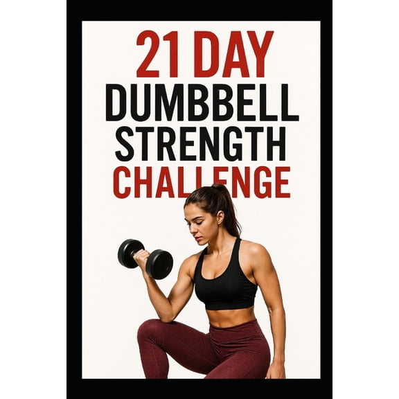 21 Day Challenges 21 Day Dumbbell Strength Challenge: A Simple 3 Week Program to Build Muscle and Confidence, (Paperback)