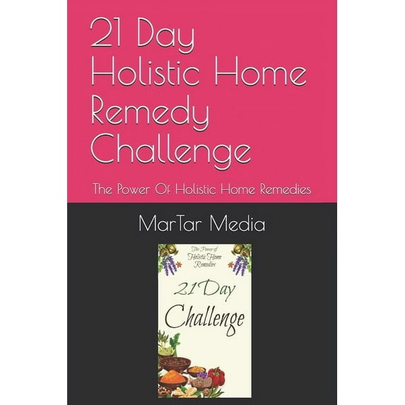 21 Day Holistic Home Remedy Challenge: The Power Of Holistic Home Remedies (Paperback)