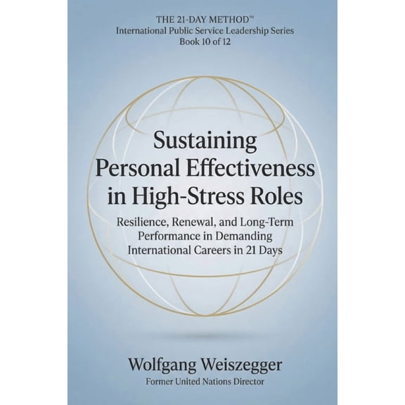 The 21-Day Method - International Public The 21-Day Method - International Public Service Leadership Series: SUSTAINING PERSONAL EFFECTIVENESS IN HIGH-STRESS ROL, Book 10, (Paperback)