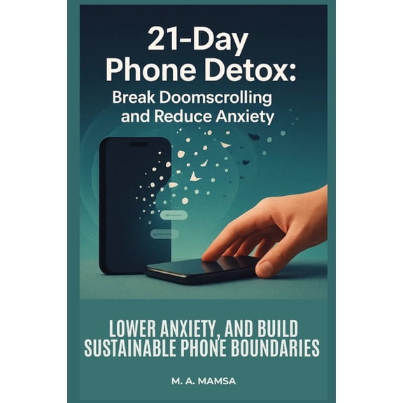 21 Day Phone Detox: A step by step, evidence based program that helps you stop doomscrolling, lower anxiety, and build s, (Paperback)