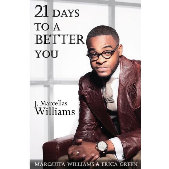 21 Days To A Better You (Paperback) by Marquita D Williams, Erica N Green, J Marcellas Williams