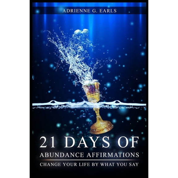 21 Days of Abundance Affirmations: Change Your Life by What You Say, (Paperback)