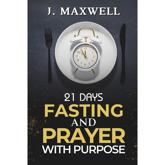 Fasting and Prayer Spiritual Warfare 21 Days of Fasting and Prayer with Purpose: For a Total Life Transformation, (Paperback)