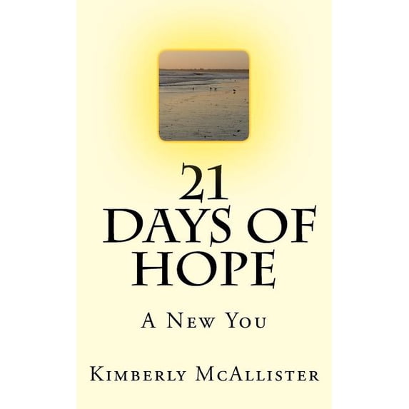 21 Days Of Hope: A New You Paperback 1532997655 9781532997655 Kimberly M McAllister