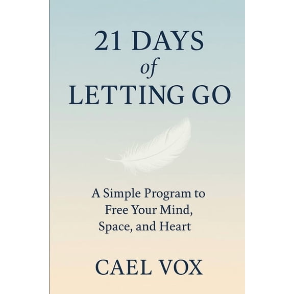 21 Days of Letting Go: Practical Steps to Free Your Mind and Live Lighter, (Paperback)