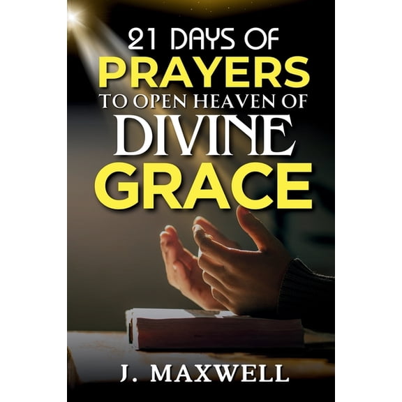 Prayers That Move Heaven: A Devotional 21 Days of Prayers to Open Heaven of Divine Grace, (Paperback)