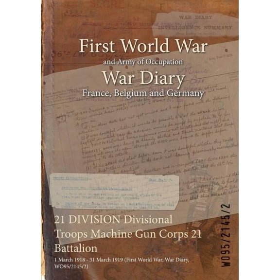 21 DIVISION Divisional Troops Machine Gun Corps 21 Battalion: 1 March 1918 - 31 March 1919 (First World War, War Diary, WO95/2145/2) (Paperback)