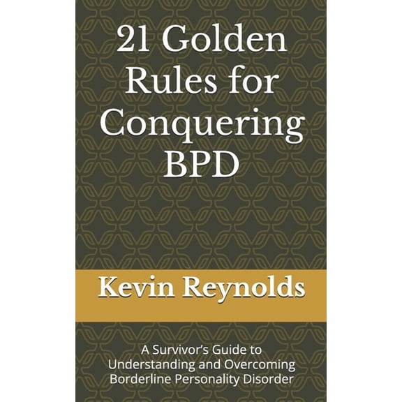 21 Golden Rules for Living with Bpd 21 Golden Rules for Conquering BPD: A Survivor's Guide to Understanding and Overcoming Borderline Personality Disorder, (Paperback)