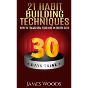21 Habit Building Techniques How to Transform your Life in Thirty Days Paperback