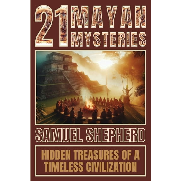 21 Mayan Mysteries: Hidden Treasures Of A Timeless Civilization, (Paperback)