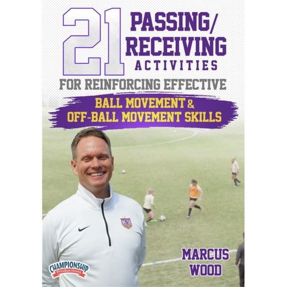 21 PASSING/RECEIVING ACTIVITIES FOR REINFORCING EFFECTIVE BALL MOVEMENT & OFF-BALL MOVEMENT SKILLS (WOOD)