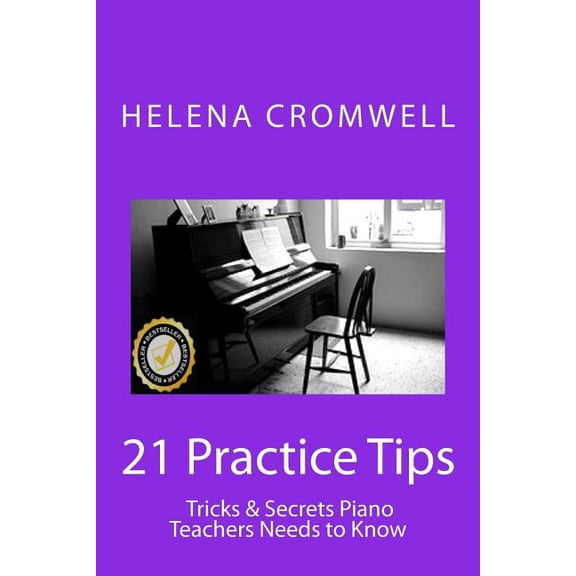 21 Practice Tips, Tricks and Secrets Piano Teachers Need to Know: (What every Piano Teacher and Parent needs to know before teaching or paying for a child's piano lessons!) (Paperback)