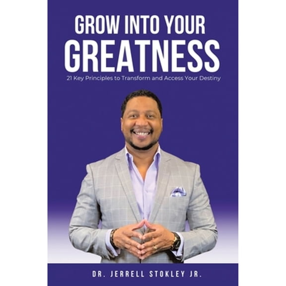 Pre-Owned Grow Into Your Greatness: 21 Key Principles to Transform and Access Your Destiny (Paperback) 1512769193 9781512769197