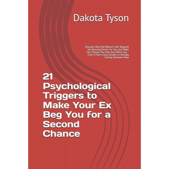21 Psychological Triggers to Make Your Ex Beg You for a Second Chance: Discover Why She REALLY Left, Reignite Her Burnin, (Paperback)