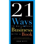 21 Ways to Build Your Business with a Book Secrets to Dramatically Grow Your Income, Credibility, and Celebrity-Power b, Paperback