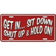 thumbnail image 1 of 212 Main LP-024 6 x 12 in. Get in Sit Down Shut Up & Hold on Novelty License Plate, 1 of 4