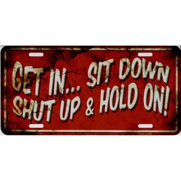 212 Main LP-8240 6 x 12 in. Get in Sit Down Shut Up & Hold on Metal License Plate