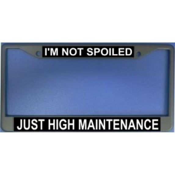 I'm Not Spoiled Just High Maintenance Frame