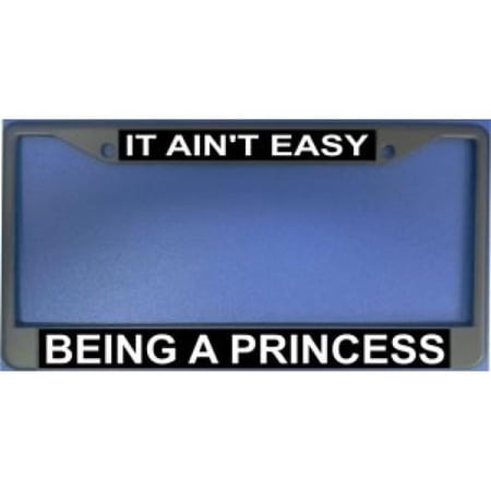 212 Main LPO1184 It Aint Easy Being a Princess License Plate Frame