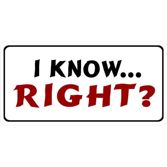 I Know... Right Photo License Plate