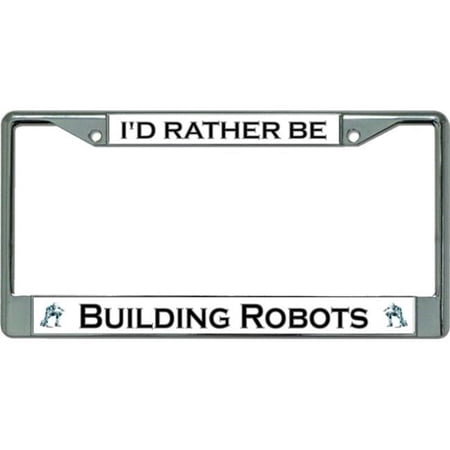I'd Rather Be Building Robots Chrome License Plate Frame