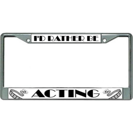 I'd Rather Be Acting Chrome License Plate Frame
