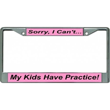 Sorry I Can't My Kids Have Practice Chrome License Plate Frame