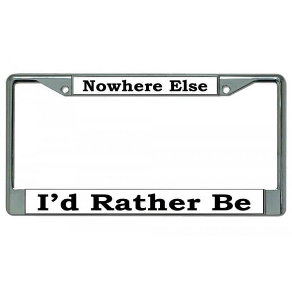 Nowhere Else I'd Rather Be Chrome License Plate Frame