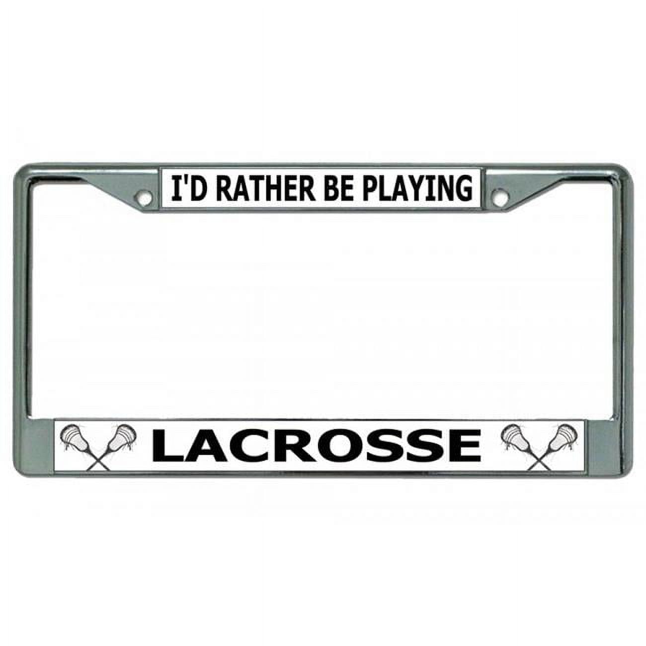 I'd Rather Be Playing Lacrosse Chrome License Plate Frame