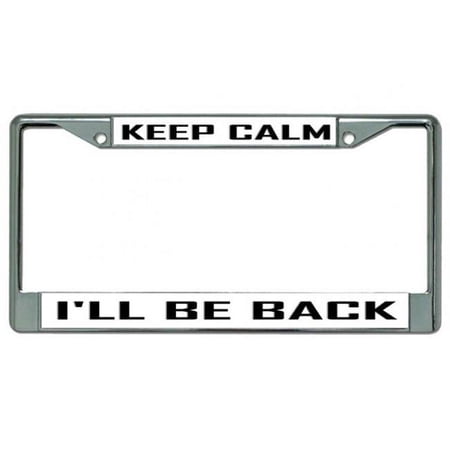 Keep Calm I'LL Be Back Chrome License Plate Frame