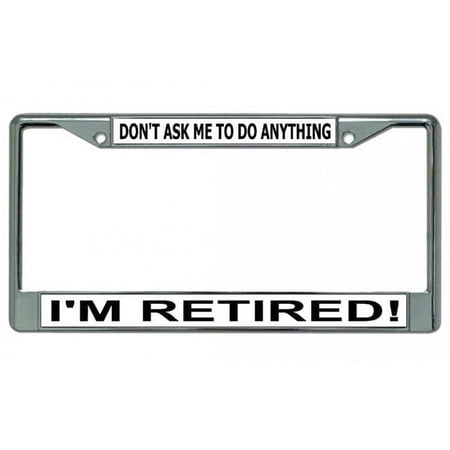 212 Main LPO4372 6 x 12 in. Dont Ask Me to Do Anything I am Retired No.2 Chrome License Plate Frame