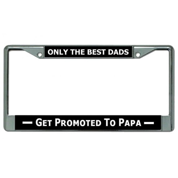 212 Main LPO4901 6 x 12 in. Only the Best Dads Get Promoted to Papa Chrome License Plate Frame