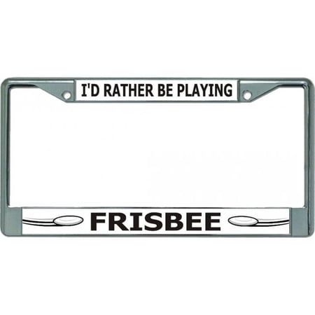 I'd Rather Be Playing Frisbee Chrome License Plate Frame