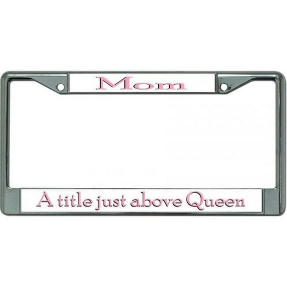 212 Main LPO5977 6 x 12 in. Mom a Title Just Above Queen Chrome License Plate Frame