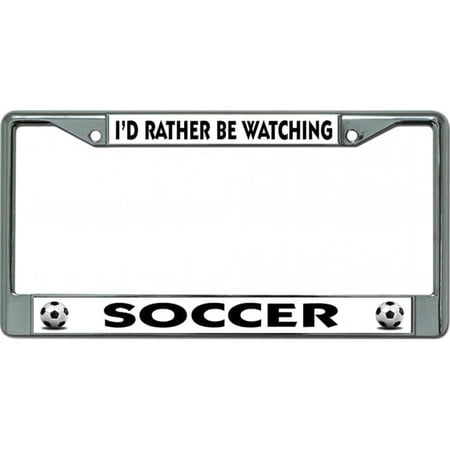 I'D Rather Be Watching Soccer Chrome License Plate Frame